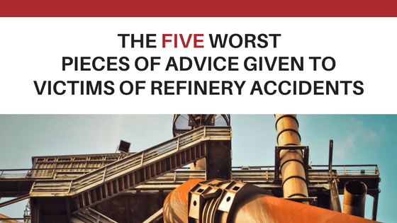 The Five Worst Pieces of Advice Given to Victims of Refinery Accidents