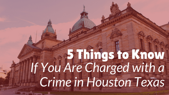5 Things to Know If You Are Charged with a crime in Houston Texas