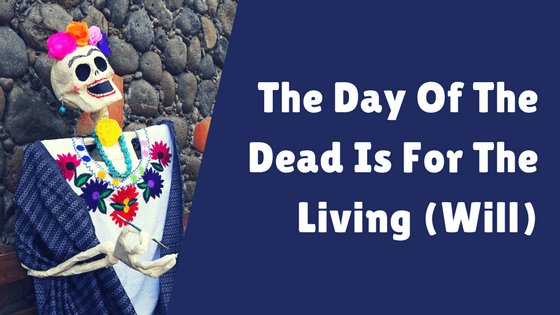 The Day of The Dead Is For The Living (Will)