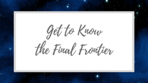 Get to Know the Final Frontier