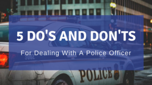 5 DOs and DONTs when dealing with a police officer