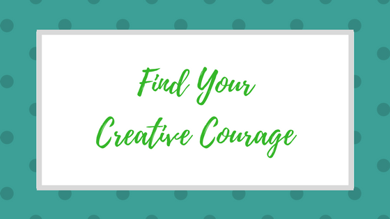 Find Your Creative Courage