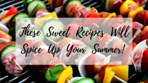 These Sweet Recipes Will Spice Up Your Summer!