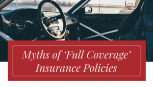 Myths of ‘Full Coverage’ Insurance Policies