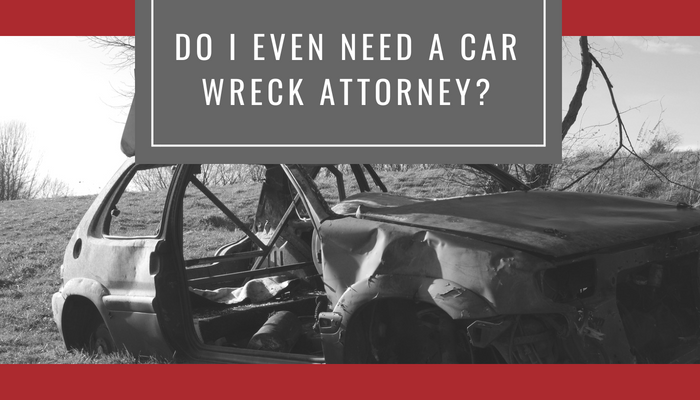 Do I even need a car wreck attorney?